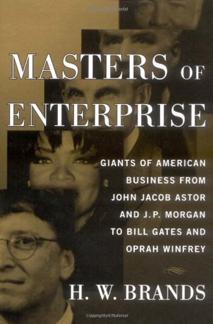 Masters of Enterprise: Giants of American Business from John Jacob Astor and J.P. Morgan to Bill Gates and Oprah Winfrey Masters of Enterprise: Giants of American Business from John Jacob Astor and J.P. Morgan to Bill Gates and Oprah Winfrey