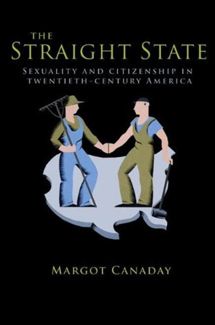The Straight State: Sexuality and Citizenship in Twentieth-Century America (Politics and Society in Modern America)