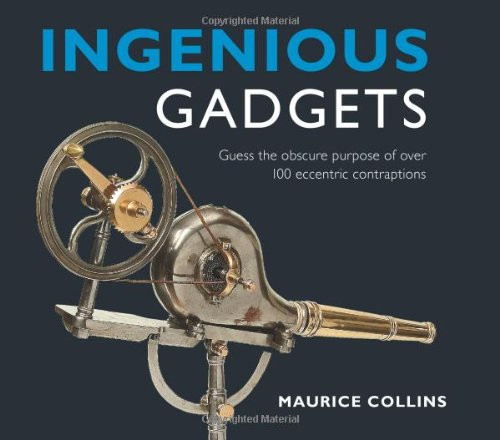 Ingenious Gadgets: Guess the Obscure Purpose of Over 100 Eccentric Contraptions Ingenious Gadgets: Guess the Obscure Purpose of Over 100 Eccentric Contraptions