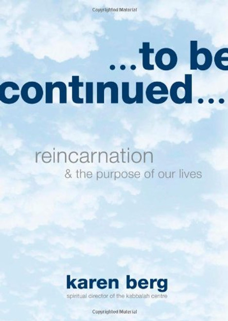 To Be Continued: Reincarnation and the Purpose of Our Lives