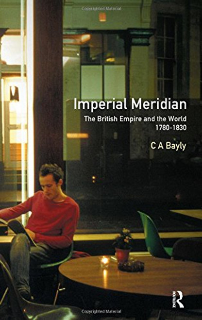 Imperial Meridian: The British Empire and the World 1780-1830 (Studies In Modern History)