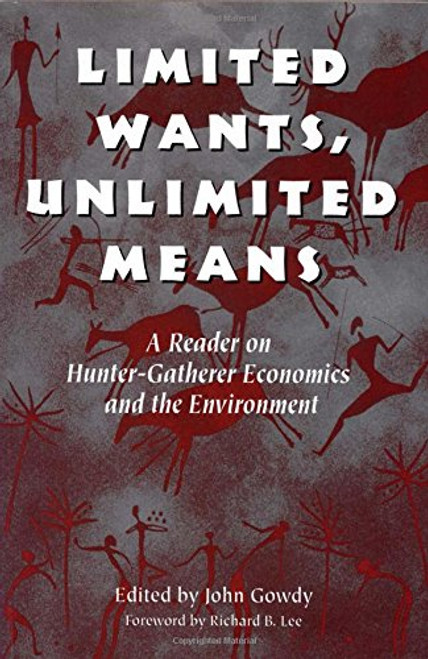 Limited Wants, Unlimited Means: A Reader On Hunter-Gatherer Economics And The Environment
