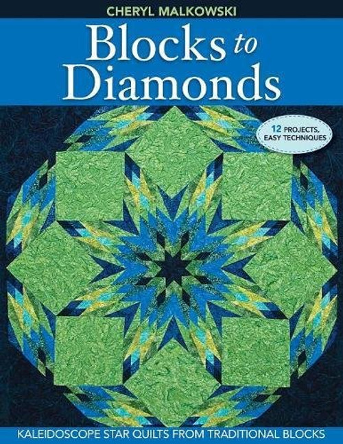 Blocks to Diamonds: Kaleidoscope Star Quilts From Traditional Blocks