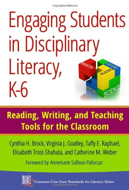 Engaging Students in Disciplinary Literacy, K-6: Reading, Writing, and Teaching Tools for the Classroom (Common Core State Standards for Literacy Series)