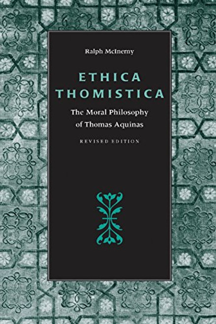 Ethica Thomistica, Revised Edition: The Moral Philosophy of Thomas Aquinas Ethica Thomistica, Revised Edition: The Moral Philosophy of Thomas Aquinas