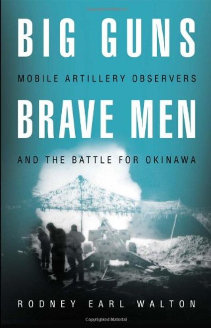 Big Guns, Brave Men: Mobile Artillery Observers and the Battle for Okinawa Big Guns, Brave Men: Mobile Artillery Observers and the Battle for Okinawa