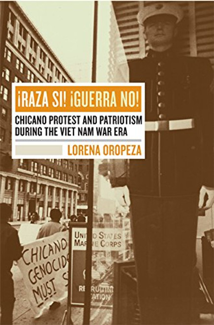 Raza S! Guerra No!: Chicano Protest and Patriotism during the Viet Nam War Era