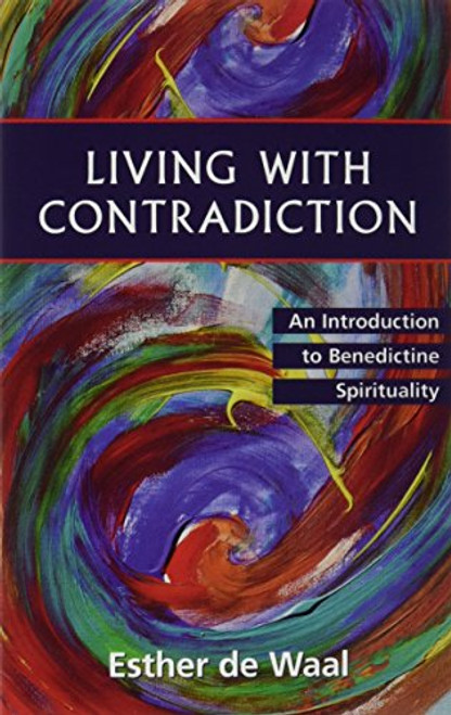 Living with Contradiction: An Introduction to Benedictine Spirituality