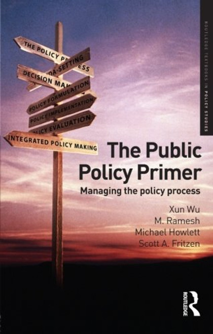 The Public Policy Primer: Managing the Policy Process (Routledge Textbooks in Policy Studies) The Public Policy Primer: Managing the Policy Process (Routledge Textbooks in Policy Studies)
