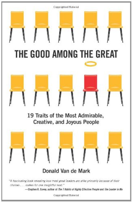 The Good Among the Great: 19 Traits of the Most Admirable, Creative, and Joyous People The Good Among the Great: 19 Traits of the Most Admirable, Creative, and Joyous People