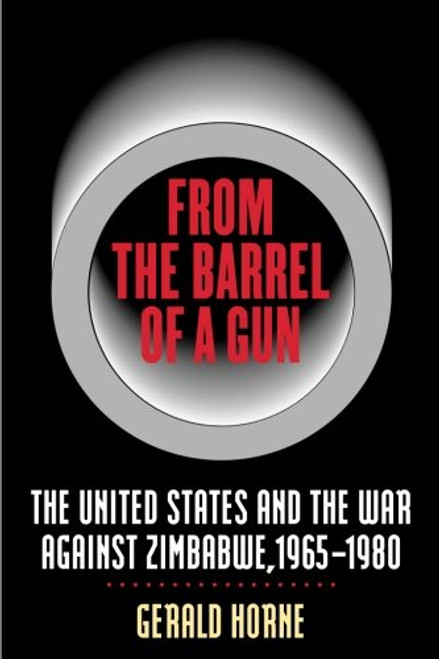 From the Barrel of a Gun: The United States and the War against Zimbabwe, 1965-1980