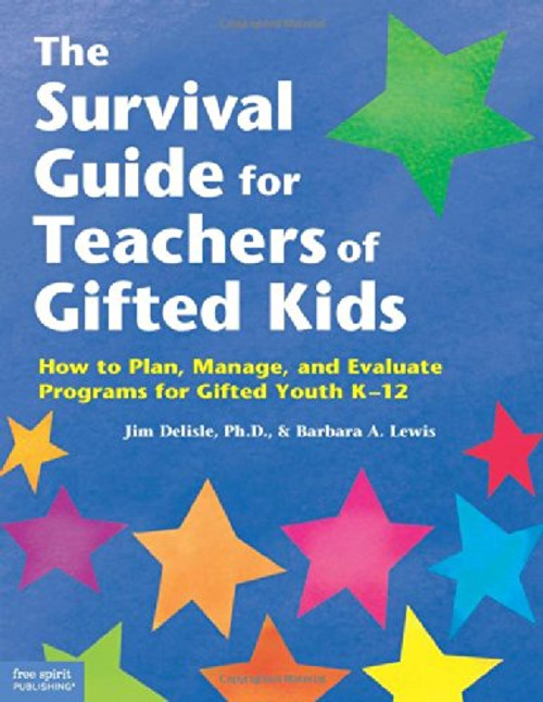 The Survival Guide for Teachers of Gifted Kids: How to Plan, Manage, and Evaluate Programs for Gifted Youth K12