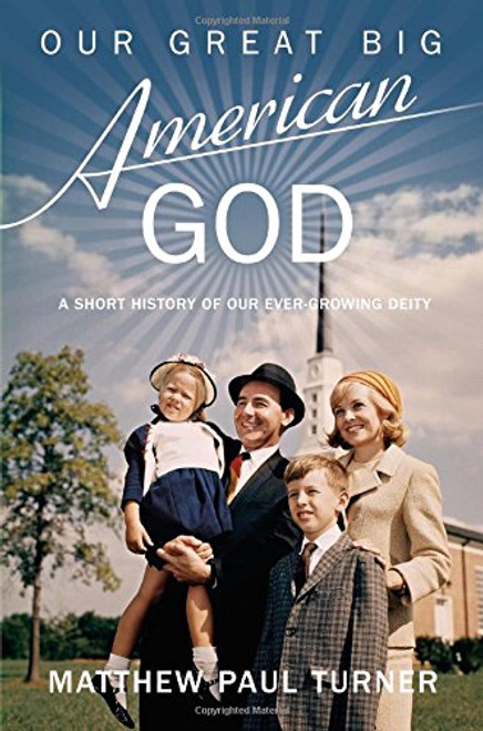 Our Great Big American God: A Short History of Our Ever-Growing Deity