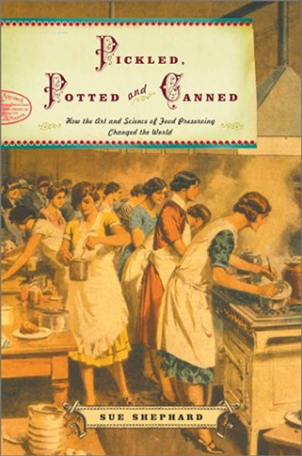 Pickled, Potted, and Canned: How the Art and Science of Food Preserving Changed the World