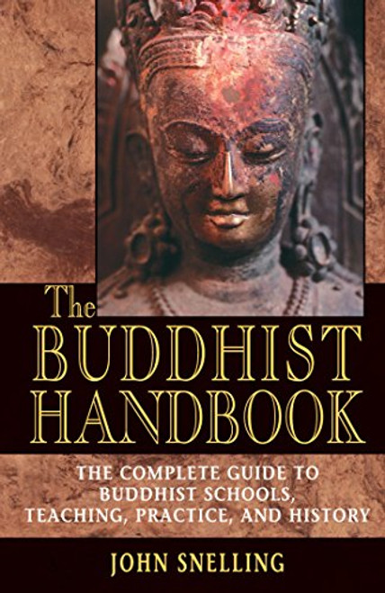 The Buddhist Handbook: A Complete Guide to Buddhist Schools, Teaching, Practice, and History The Buddhist Handbook: A Complete Guide to Buddhist Schools, Teaching, Practice, and History