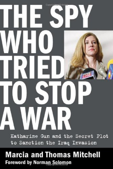 The Spy Who Tried to Stop a War: Katharine Gun and the Secret Plot to Sanction the Iraq Invasion
