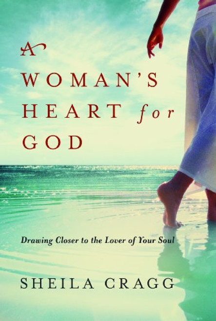 A Woman's Heart for God: Drawing Closer to the Lover of Your Soul