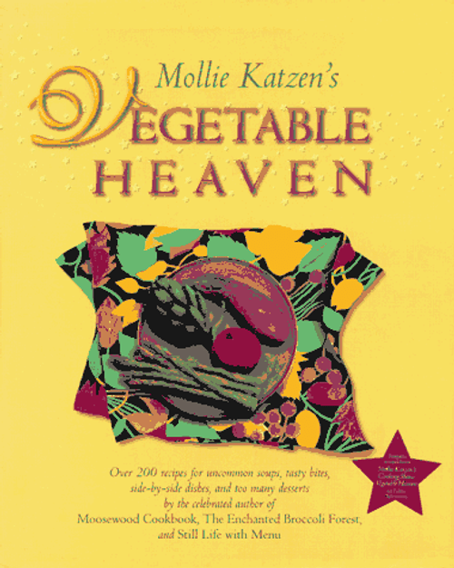 Mollie Katzen's Vegetable Heaven: Over 200 Recipes for Uncommon Soups, Tasty Bites, Side Dishes, and Too Many Desserts Mollie Katzen's Vegetable Heaven: Over 200 Recipes for Uncommon Soups, Tasty Bites, Side Dishes, and Too Many Desserts