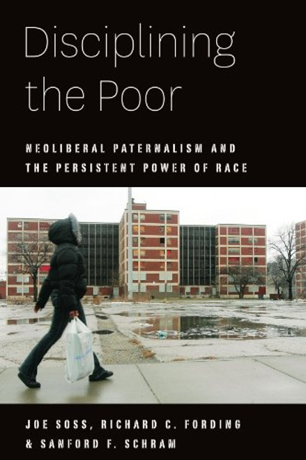Disciplining the Poor: Neoliberal Paternalism and the Persistent Power of Race (Chicago Studies in American Politics) Disciplining the Poor: Neoliberal Paternalism and the Persistent Power of Race (Chicago Studies in American Politics)