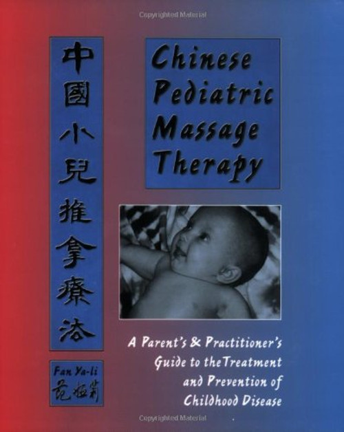 Chinese Pediatric Massage Therapy: A Parent's and Practitioner's Guide to the Treatment and Prevention of Childhood Disease Chinese Pediatric Massage Therapy: A Parent's and Practitioner's Guide to the Treatment and Prevention of Childhood Disease