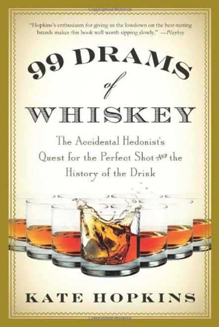 99 Drams of Whiskey: The Accidental Hedonist's Quest for the Perfect Shot and the History of the Drink 99 Drams of Whiskey: The Accidental Hedonist's Quest for the Perfect Shot and the History of the Drink