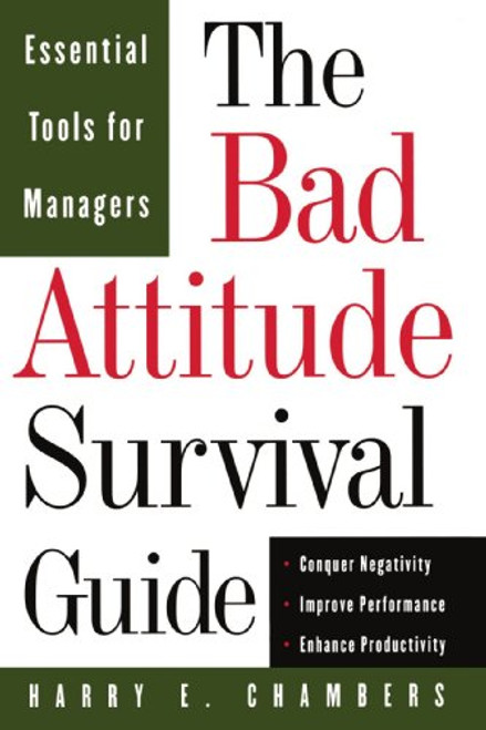 The Bad Attitude Survival Guide: Essential Tools For Managers