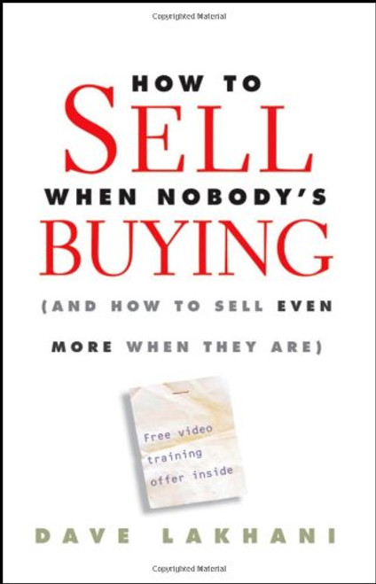 How To Sell When Nobody's Buying: (And How to Sell Even More When They Are)