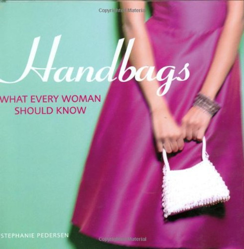 Handbags: What Every Woman Should Know Handbags: What Every Woman Should Know