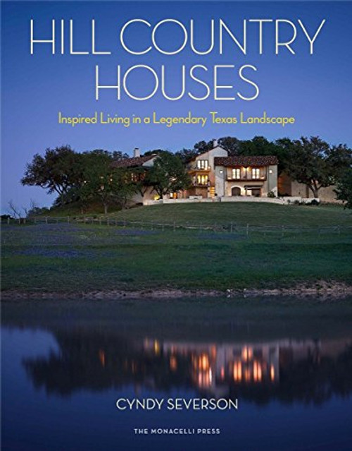 Hill Country Houses: Inspired Living in a Legendary Texas Landscape