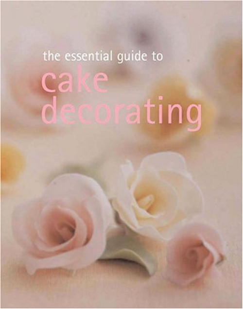 The Essential Guide to Cake Decorating (Essential Cookbook Series) The Essential Guide to Cake Decorating (Essential Cookbook Series)