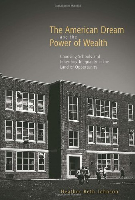 The American Dream and the Power of Wealth: Choosing Schools and Inheriting Inequality in the Land of Opportunity