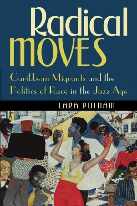 Radical Moves: Caribbean Migrants and the Politics of Race in the Jazz Age