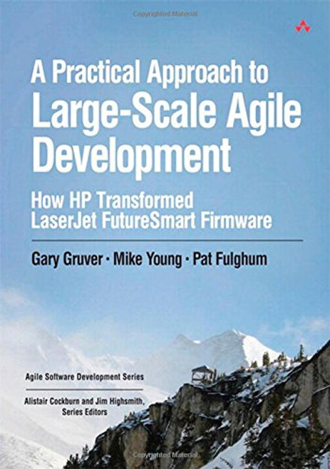 A Practical Approach to Large-Scale Agile Development: How HP Transformed LaserJet FutureSmart Firmware (Agile Software Development Series)