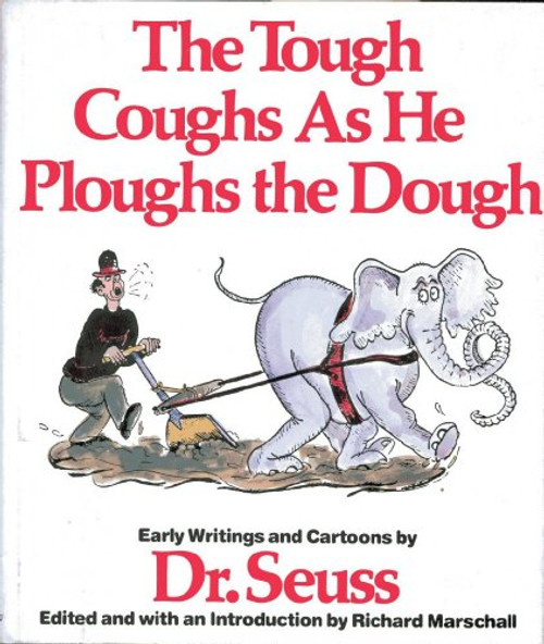 The Tough Coughs as he Ploughs the Dough: Early Writings and Cartoons by Dr. Seuss The Tough Coughs as he Ploughs the Dough: Early Writings and Cartoons by Dr. Seuss