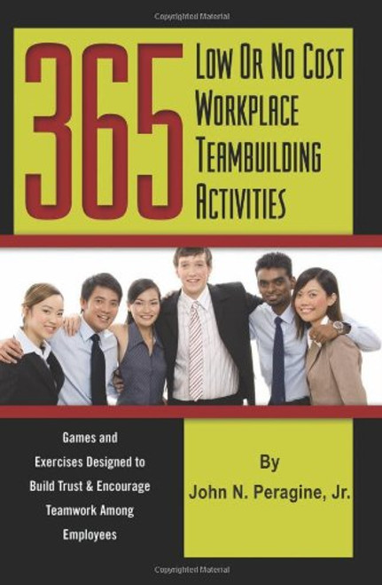365 Low or No Cost Workplace Teambuilding Activities: Games and Exercises Designed to Build Trust & Encourage Teamwork Among Employees 365 Low or No Cost Workplace Teambuilding Activities: Games and Exercises Designed to Build Trust & Encourage Teamwork Among Employees