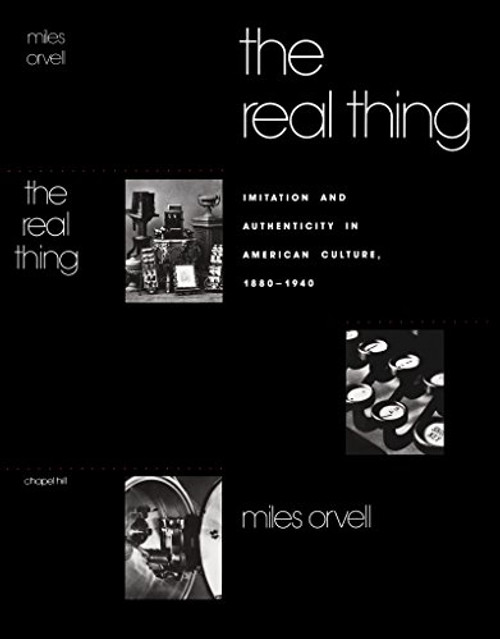 The Real Thing: Imitation and Authenticity in American Culture, 1880-1940 (Cultural Studies of the United States)
