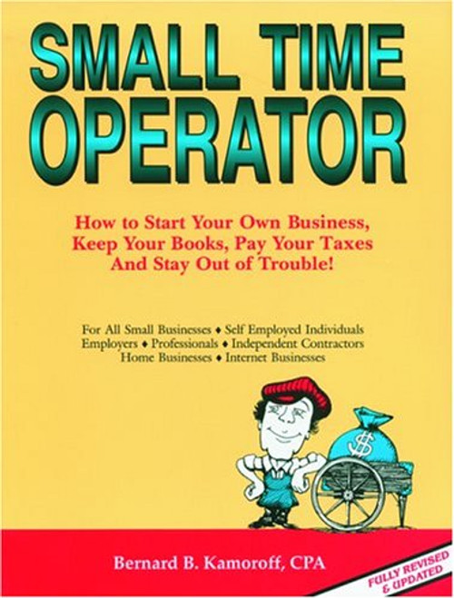 Small Time Operator: How to Start Your Own Business, Keep Your Books, Pay Your Taxes and Stay Out of Trouble! (Small Time Operator: How to Start Your ... Keep Yourbooks, Pay Your Taxes, & Stay Ou)