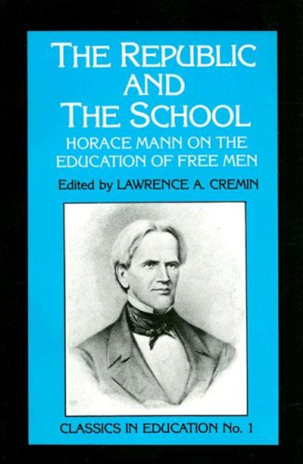 The Republic and the School: Horace Mann on the Education of Free Men (Classics in Education)