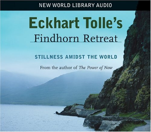 Eckhart Tolle's Findhorn Retreat: Stillness Amidst the World Eckhart Tolle's Findhorn Retreat: Stillness Amidst the World