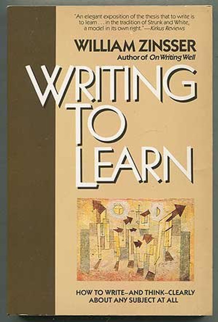 Writing to Learn: How to Write--And Think--Clearly about Any Subject at All