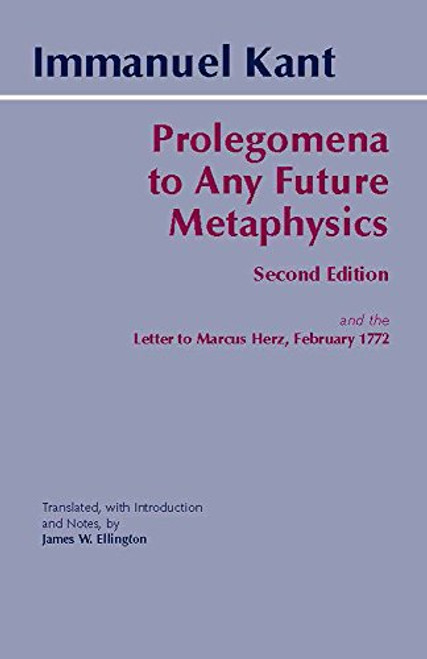 Prolegomena to Any Future Metaphysics: and the Letter to Marcus Herz, February 1772 (Hackett Classics) Prolegomena to Any Future Metaphysics: and the Letter to Marcus Herz, February 1772 (Hackett Classics)