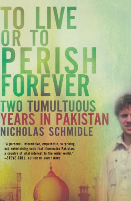 To Live or to Perish Forever: Two Tumultuous Years in Pakistan To Live or to Perish Forever: Two Tumultuous Years in Pakistan