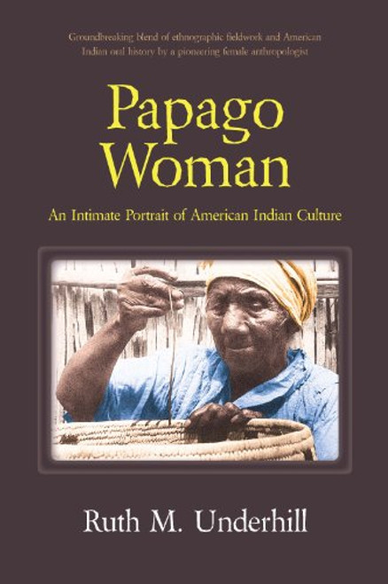 Papago Woman: An Intimate Portrait of American Indian Culture Papago Woman: An Intimate Portrait of American Indian Culture