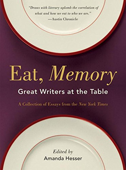 Eat, Memory: Great Writers at the Table, a Collection of Essays from the New York Times Eat, Memory: Great Writers at the Table, a Collection of Essays from the New York Times