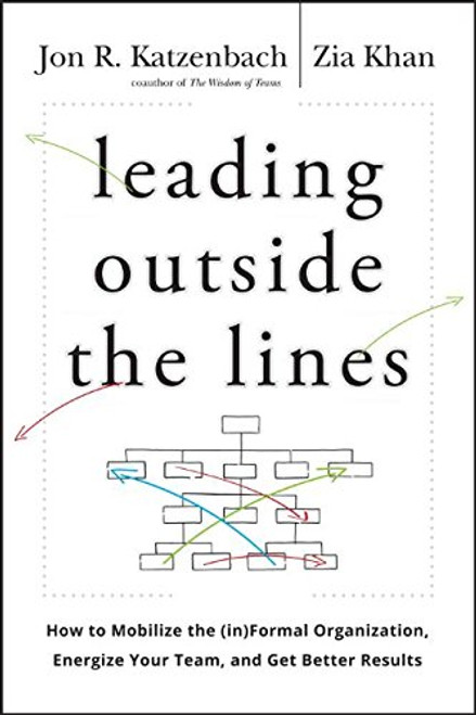 Leading Outside the Lines: How to Mobilize the Informal Organization, Energize Your Team, and Get Better Results