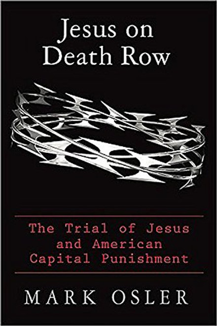 Jesus on Death Row: The Trial of Jesus and American Capital Punishment Jesus on Death Row: The Trial of Jesus and American Capital Punishment
