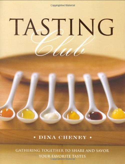 Tasting Club: Gathering Together to Share and Savor Your Favorite Tastes Tasting Club: Gathering Together to Share and Savor Your Favorite Tastes