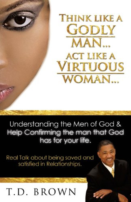 Think like a GODLY man... Act like a Virtuous Woman...