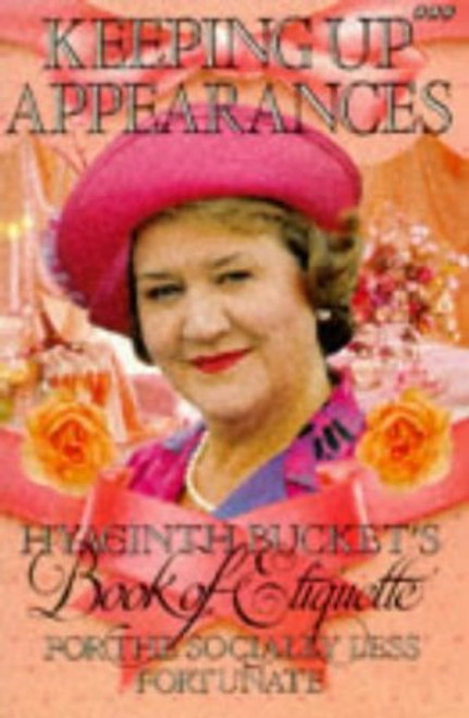 Keeping Up Appearances : Hyacinth Bucket's Book of Etiquette for the Socially Less Fortunate Keeping Up Appearances : Hyacinth Bucket's Book of Etiquette for the Socially Less Fortunate