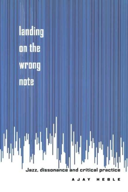 Landing on the Wrong Note: Jazz, Dissonance, and Critical Practice
